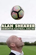 Watch Alan Shearer: Dementia, Football & Me M4ufreemovies