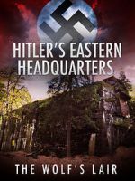 Watch Hitler\'s Eastern Headquarters: The Wolf\'s Lair (Short 2017) M4ufreemovies