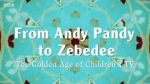 Watch From Andy Pandy to Zebedee: The Golden Age of Children\'s TV M4ufreemovies