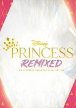 Watch Disney Princess Remixed - An Ultimate Princess Celebration (TV Special 2021) M4ufreemovies