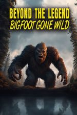 Watch Beyond the Legend: Bigfoot Gone Wild M4ufreemovies